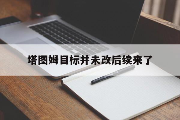 塔图姆目标并未改后续来了(塔图姆是什么位置) 塔图姆目标并未改后续来了(塔图姆是什么位置)